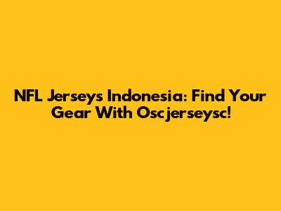 NFL Jerseys Indonesia: Find Your Gear With Oscjerseysc!