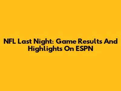 NFL Last Night: Game Results And Highlights On ESPN