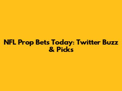NFL Prop Bets Today: Twitter Buzz & Picks