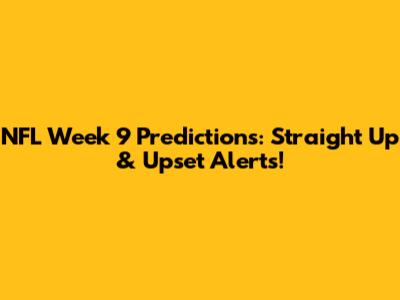 NFL Week 9 Predictions: Straight Up & Upset Alerts!
