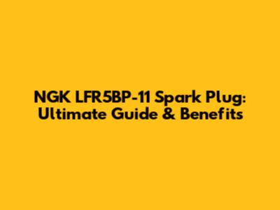 NGK LFR5BP-11 Spark Plug: Ultimate Guide & Benefits