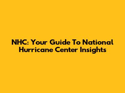 NHC: Your Guide To National Hurricane Center Insights
