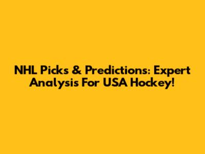 NHL Picks & Predictions: Expert Analysis For USA Hockey!