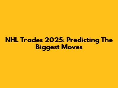 NHL Trades 2025: Predicting The Biggest Moves