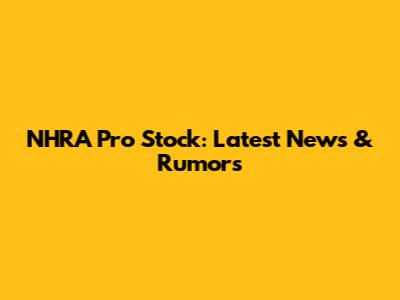 NHRA Pro Stock: Latest News & Rumors