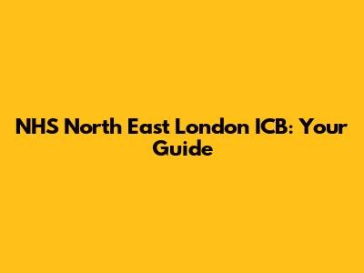 NHS North East London ICB: Your Guide