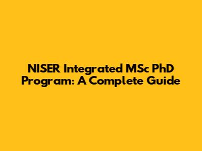 NISER Integrated MSc PhD Program: A Complete Guide