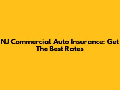 NJ Commercial Auto Insurance: Get The Best Rates