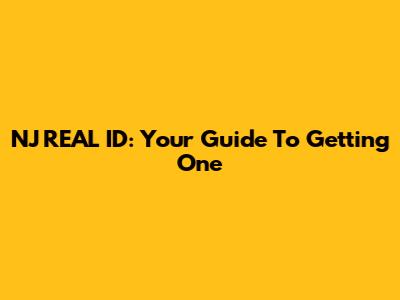 NJ REAL ID: Your Guide To Getting One