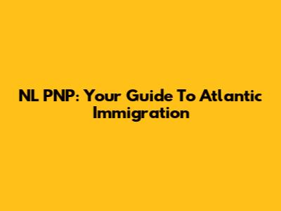 NL PNP: Your Guide To Atlantic Immigration