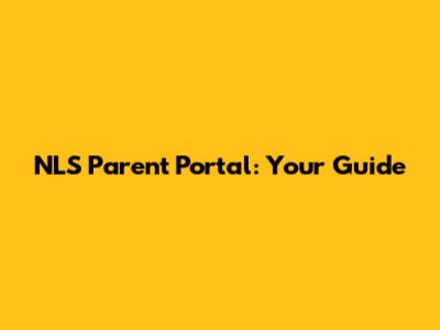 NLS Parent Portal: Your Guide
