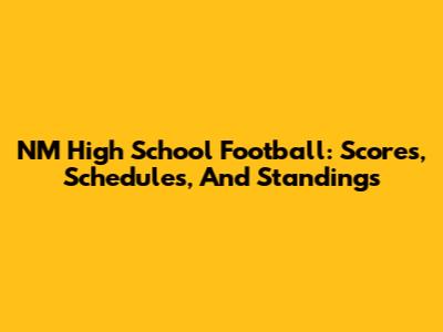 NM High School Football: Scores, Schedules, And Standings