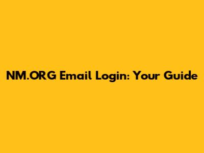 NM.ORG Email Login: Your Guide