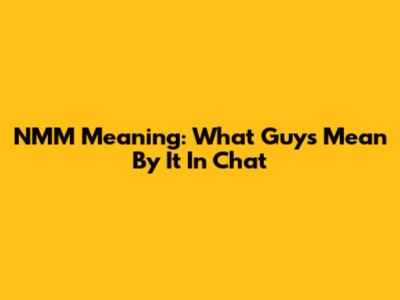 NMM Meaning: What Guys Mean By It In Chat