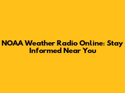 NOAA Weather Radio Online: Stay Informed Near You