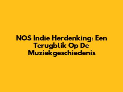 NOS Indie Herdenking: Een Terugblik Op De Muziekgeschiedenis