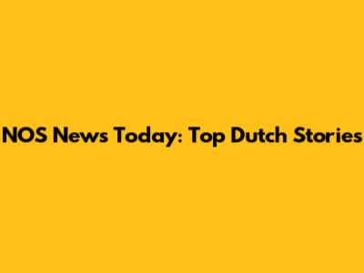 NOS News Today: Top Dutch Stories