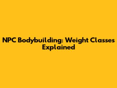 NPC Bodybuilding: Weight Classes Explained