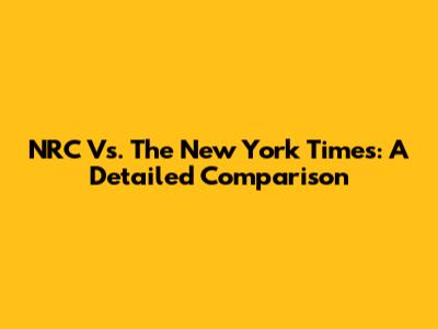 NRC Vs. The New York Times: A Detailed Comparison