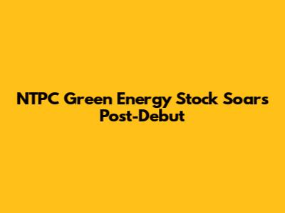NTPC Green Energy Stock Soars Post-Debut