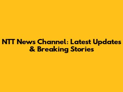 NTT News Channel: Latest Updates & Breaking Stories