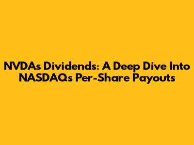 NVDA's Dividends: A Deep Dive Into NASDAQ's Per-Share Payouts