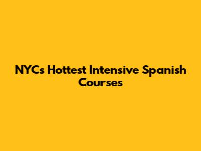 NYC's Hottest Intensive Spanish Courses