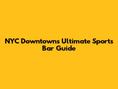 NYC Downtown's Ultimate Sports Bar Guide