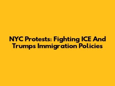 NYC Protests: Fighting ICE And Trump's Immigration Policies