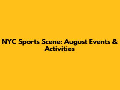 NYC Sports Scene: August Events & Activities