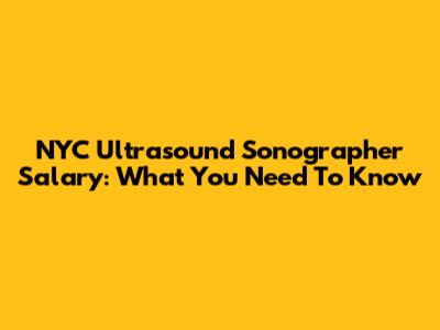 NYC Ultrasound Sonographer Salary: What You Need To Know