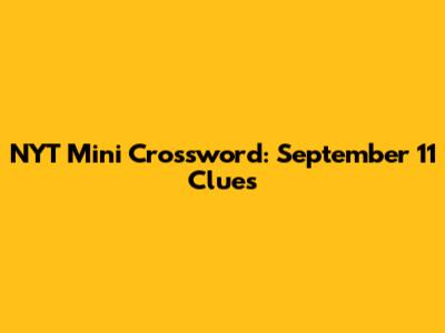 NYT Mini Crossword: September 11 Clues