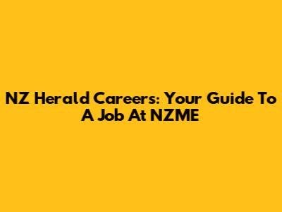 NZ Herald Careers: Your Guide To A Job At NZME