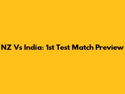 NZ Vs India: 1st Test Match Preview