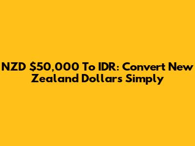 NZD $50,000 To IDR: Convert New Zealand Dollars Simply