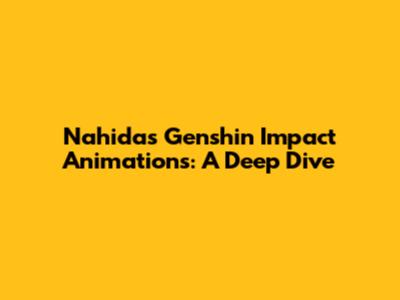 Nahida's Genshin Impact Animations: A Deep Dive