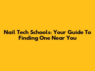 Nail Tech Schools: Your Guide To Finding One Near You