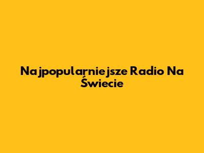 Najpopularniejsze Radio Na Świecie