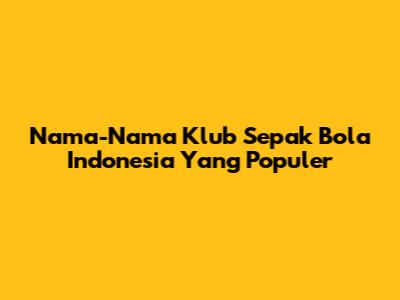 Nama-Nama Klub Sepak Bola Indonesia Yang Populer