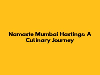 Namaste Mumbai Hastings: A Culinary Journey