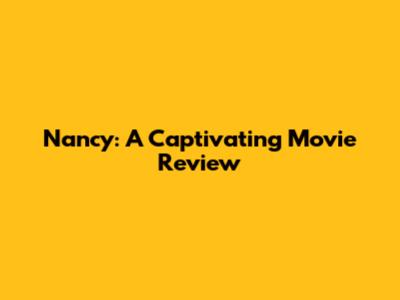 Nancy: A Captivating Movie Review