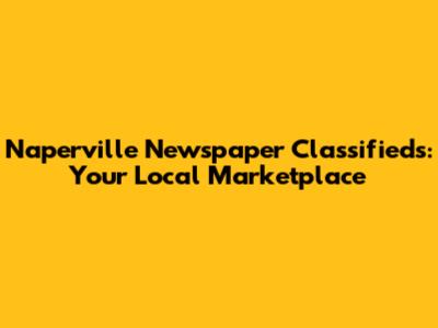 Naperville Newspaper Classifieds: Your Local Marketplace