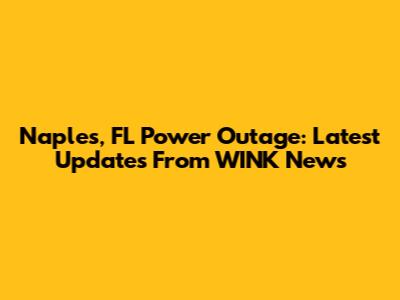 Naples, FL Power Outage: Latest Updates From WINK News