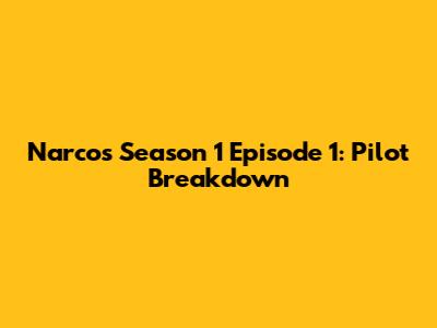Narcos Season 1 Episode 1: Pilot Breakdown