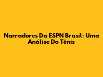 Narradores Da ESPN Brasil: Uma Análise Do Tênis