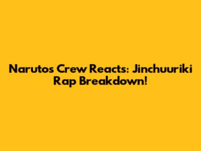 Naruto's Crew Reacts: Jinchuuriki Rap Breakdown!