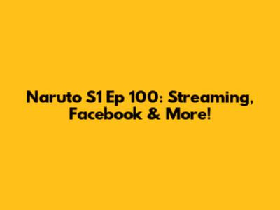 Naruto S1 Ep 100: Streaming, Facebook & More!