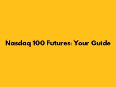 Nasdaq 100 Futures: Your Guide