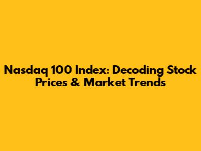 Nasdaq 100 Index: Decoding Stock Prices & Market Trends