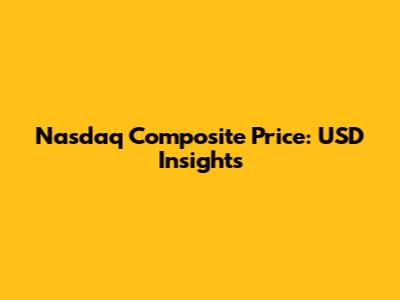 Nasdaq Composite Price: USD Insights